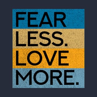 Fear Less Love More T-Shirt