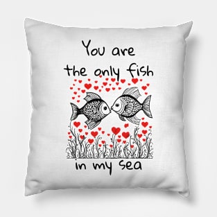 You are the only fish in my sea Pillow