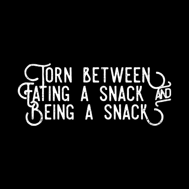 Torn between eating a snack and being a snack white distressed text design by BlueLightDesign