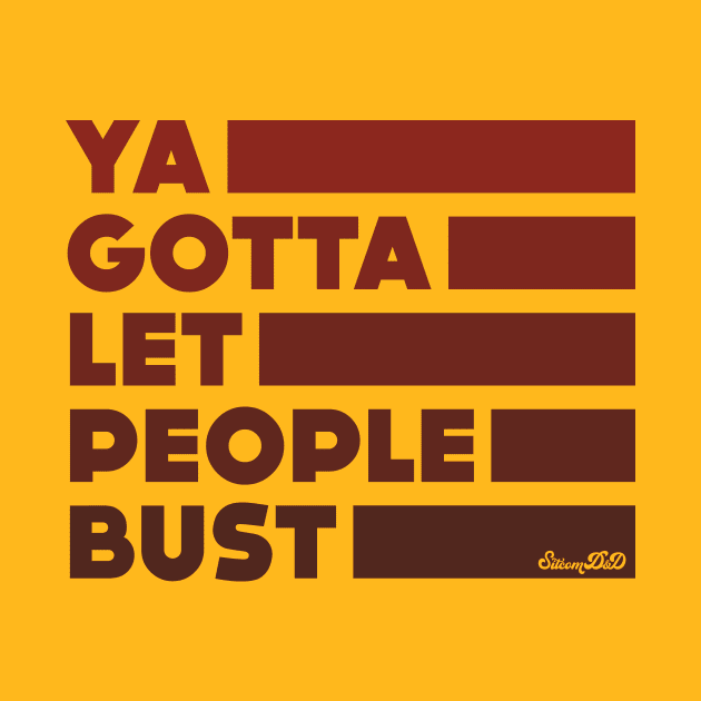 Ya Gotta Let People Bust | Maroon Design by sitcomdnd