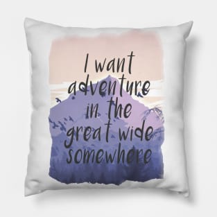 I want adventure in the great wide somewhere Pillow