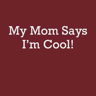 My Mom Says I'm Cool! T-Shirt