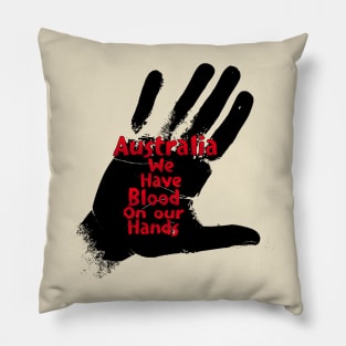 Australia we have blood on our hands Pillow