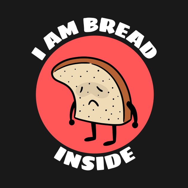 I Am Bread Inside | Bread Pun by Allthingspunny