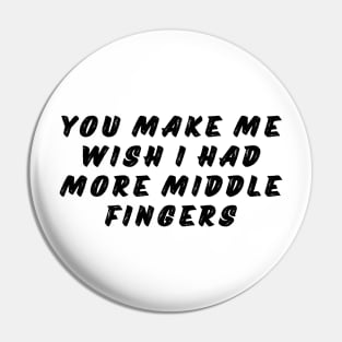 You Make Me Wish I Had More Middle Fingers. Funny Sarcastic NSFW Saying Pin