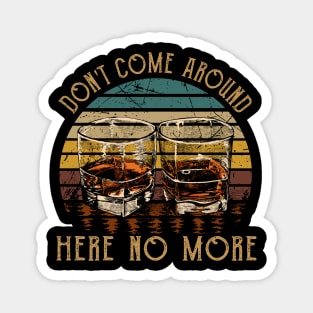 Don't Come Around Here No More Quotes Wine Glasses Magnet