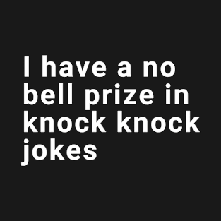 I have a no bell prize in knock knock jokes T-Shirt