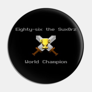 Eighty-six the Sux0rz World Champion Pin