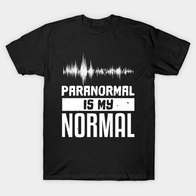 Discover Paranormal is my normal ghost hunter paranormal - Ghost Hunter - T-Shirt