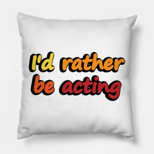 I'd rather be acting - acting quote Pillow