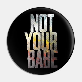 NOT YOUR BABE Pin