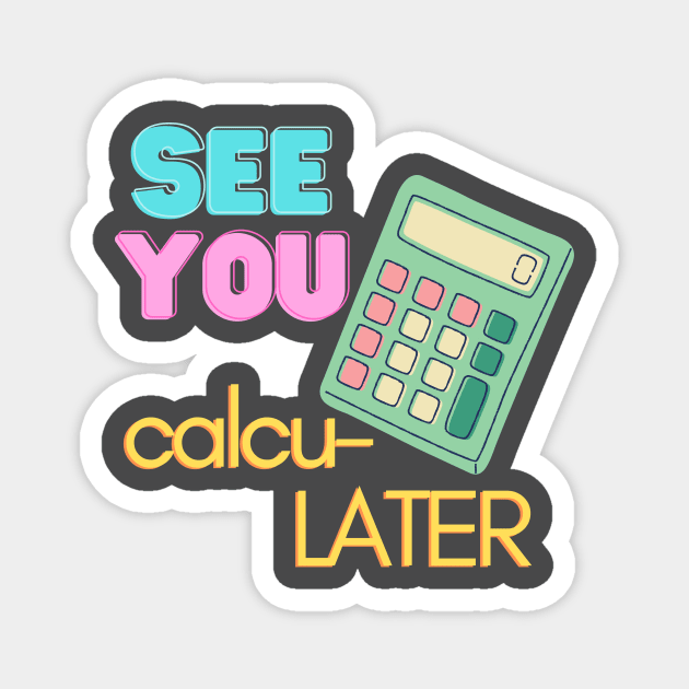 See You calcu-LATER Magnet by WhitC23Designs