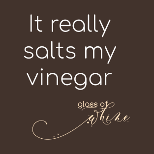 Glass of Whine - Salts my Vinegar T-Shirt