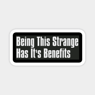 Being this Strange has it's Benefits Magnet