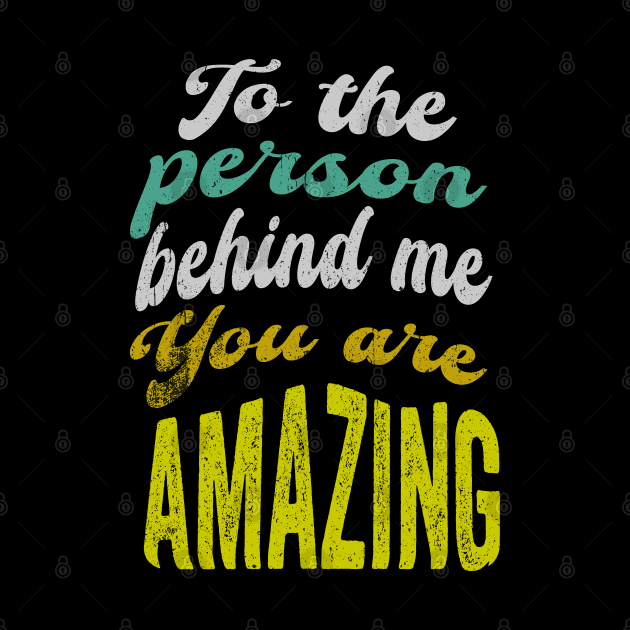To the person behind me You are Amazing by PositiveMindTee