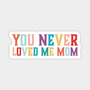 You Never Loved Me Mom meme saying Magnet