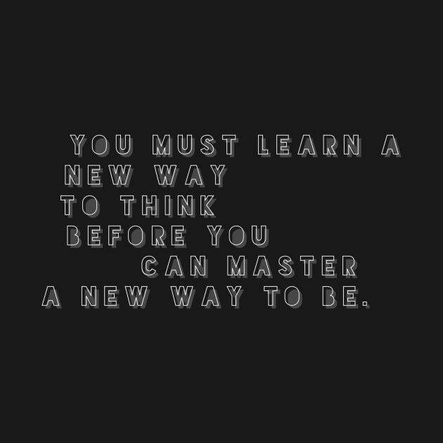 You must learn a new way to think before you can master a new way to be by GMAT