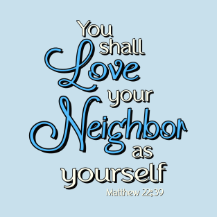 You shall love your neighbor as yourself.  Jesus Quote T-Shirt