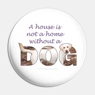 A House Is Not A Home Without A Dog - labrador retriever oil painting wordart Pin