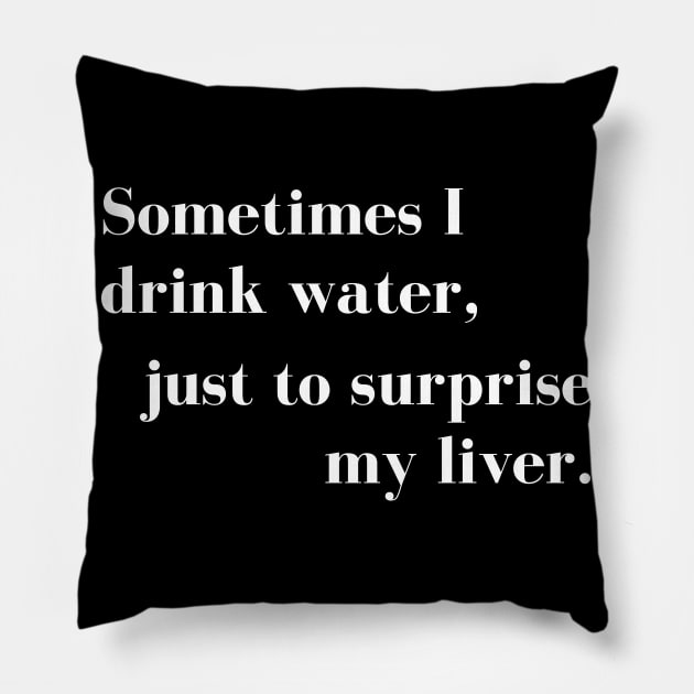 Sometimes I Drink Water, Just To Surprise My Liver Pillow by That Cheeky Tee