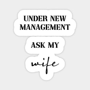 under new management ask my wife Magnet