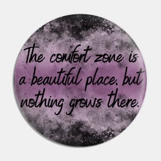 The comfort zone is a beautiful place, but nothing grows there. Pin