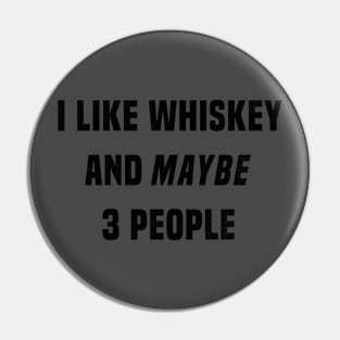 I Like Whiskey And Maybe 3 People Pin