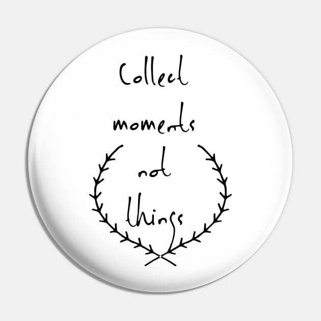 Collect moments not things Pin by deificusArt