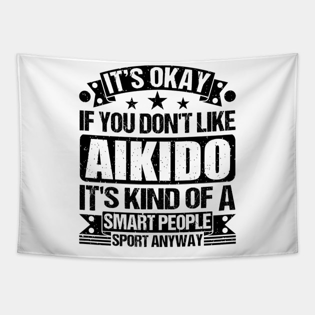 Aikido Lover It's Okay If You Don't Like Aikido It's Kind Of A Smart People Sports Anyway Tapestry by Benzii-shop 