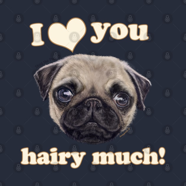 Pug I love You Hairy Much by brodyquixote