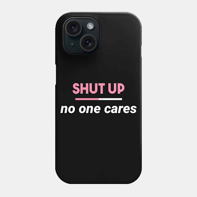 Statement Shut Up No one Cares Slogan Phone Case by lisalizarb