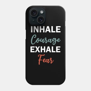 inhale courage exhale fear Phone Case