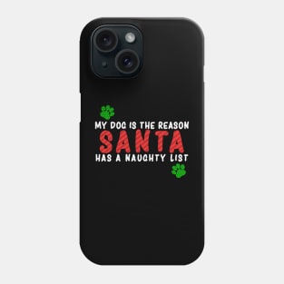 My Dog is the Reason Santa Has a Naughty List - Christmas Dog Lovers Phone Case