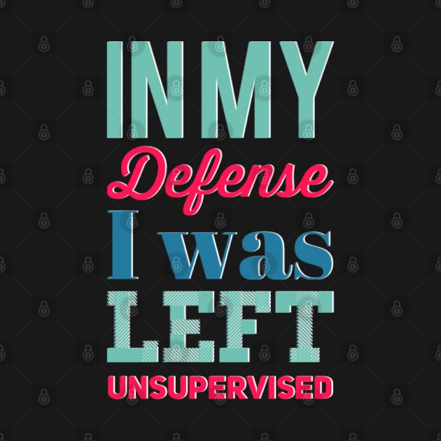 In my Defense I Was Left Unsupervised funny sayings about life sarcastic funny adulting sayings by BoogieCreates