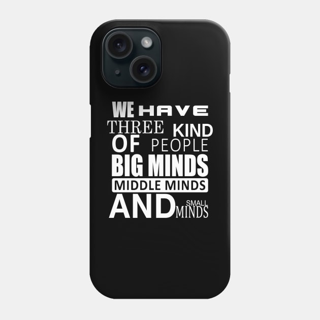 We Have three kinds of people big minds middle minds and small minds Phone Case by slawers