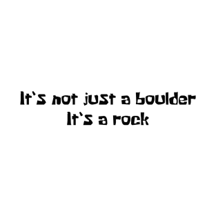 It’s not just a boulder, it’s a rock T-Shirt