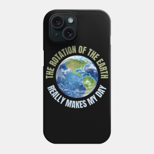 The Rotation Of The Earth Really Makes My Day Phone Case