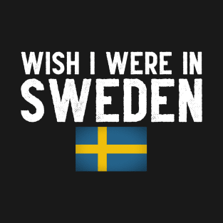 Wish I were in Sweden T-Shirt