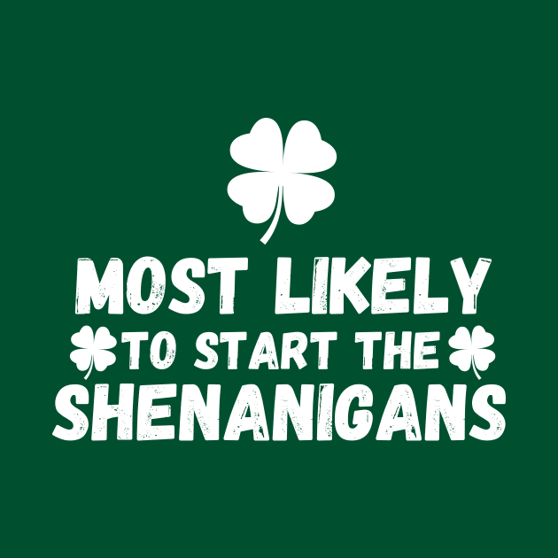 Most Likely To Start The Shenanigans St Patrick's Day by Davidsmith