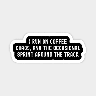 I run on coffee, chaos, and the occasional sprint around the track Magnet