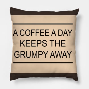 A Coffee A Day Keeps The Grumpy Away Pillow