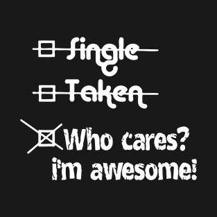 SINGLE TAKEN who cares? i'm awesome T-Shirt