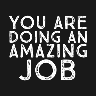 You Are Doing An Amazing Job Motivational Inspirational Uplifting Quote T-Shirt