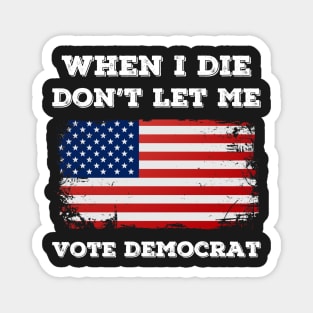 when i die don't let me vote democrat Magnet