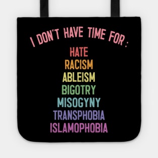 I Don't Have Time For : Hate, Racism, Bigotry, Misogyny, Transphobia, Islamophobia Tote