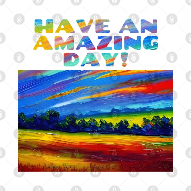 Have An Amazing Day! Impressionist Dawn Over Field by Chance Two Designs