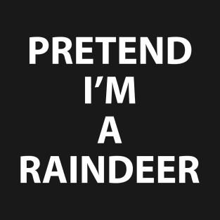 Pretend Im a Raindeer Halloween Costume Funny Party Theme Last Minute Scary Clever Outfit T-Shirt