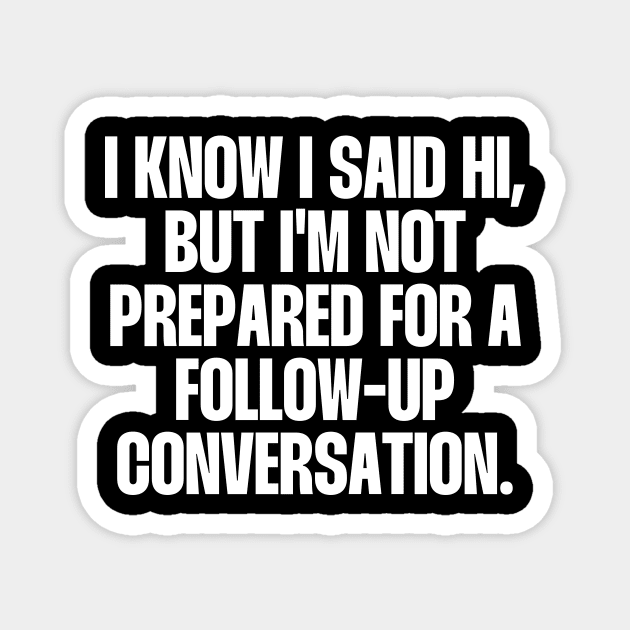 I know I said Hi, but I'm not prepared for follow up conversation Magnet by paigaam
