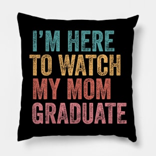 I'm Here To Watch My Mom Graduate Son Daughter Graduation Pillow