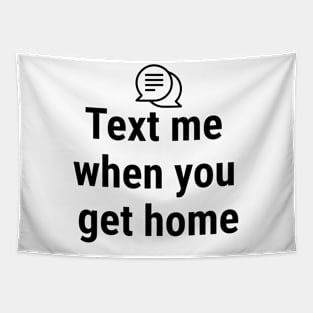 Text me when you get home Black Tapestry